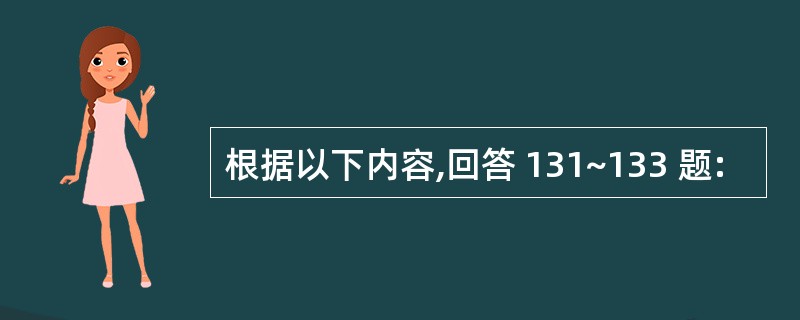 根据以下内容,回答 131~133 题: