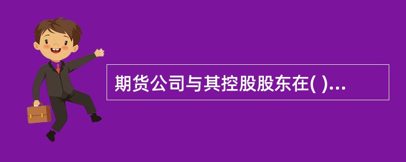 期货公司与其控股股东在( )等方面应当严格分开,独立经营,独立核算。