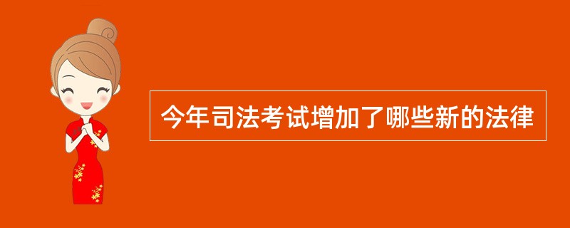 今年司法考试增加了哪些新的法律