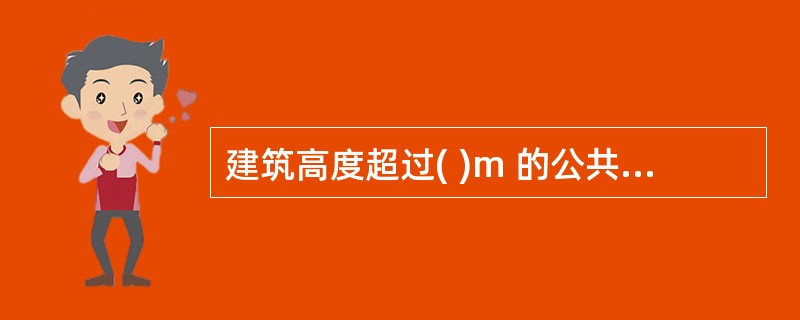 建筑高度超过( )m 的公共建筑和住宅建筑应设置避难层