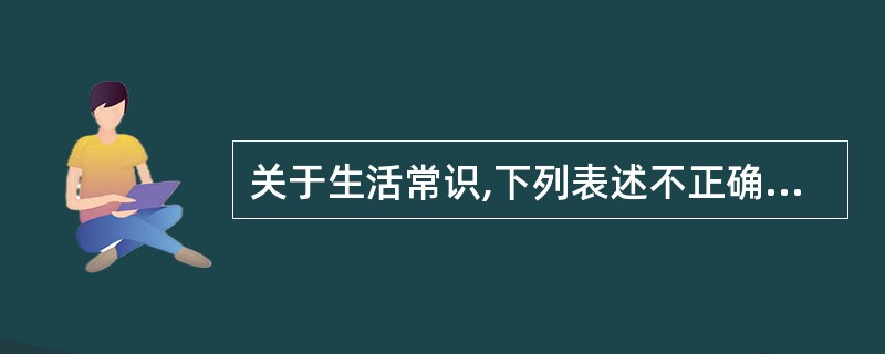 关于生活常识,下列表述不正确的是: