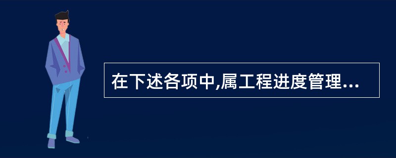 在下述各项中,属工程进度管理应采取的组织措施的是( )。