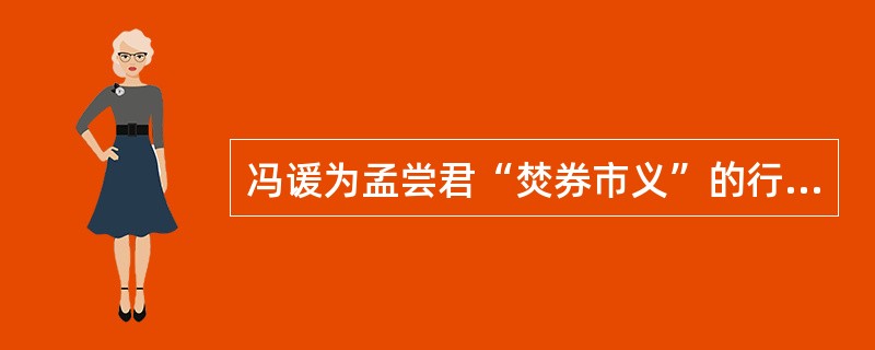 冯谖为孟尝君“焚券市义”的行为中蕴涵着( )