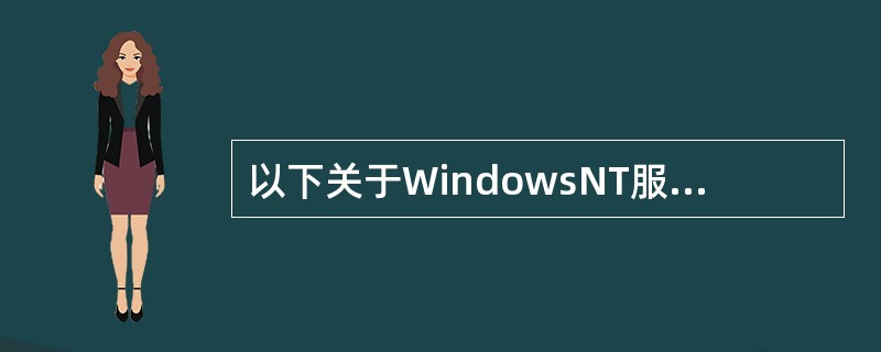 以下关于WindowsNT服务器的描述中,正确的是( )