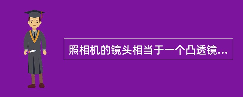 照相机的镜头相当于一个凸透镜,在使用照相机拍照时,物体距镜头的距离要 (填“大于