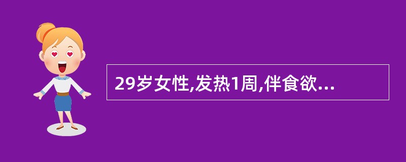 29岁女性,发热1周,伴食欲不振、乏力、腹胀、腹泻。查外周血白细胞偏低,肝脾肿大