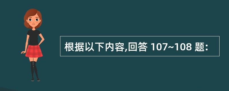 根据以下内容,回答 107~108 题: