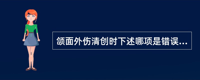 颌面外伤清创时下述哪项是错误的( )