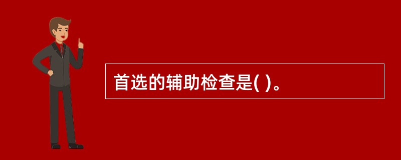 首选的辅助检查是( )。