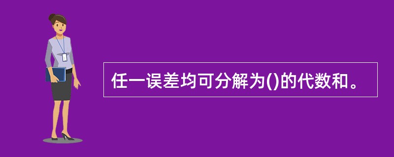 任一误差均可分解为()的代数和。