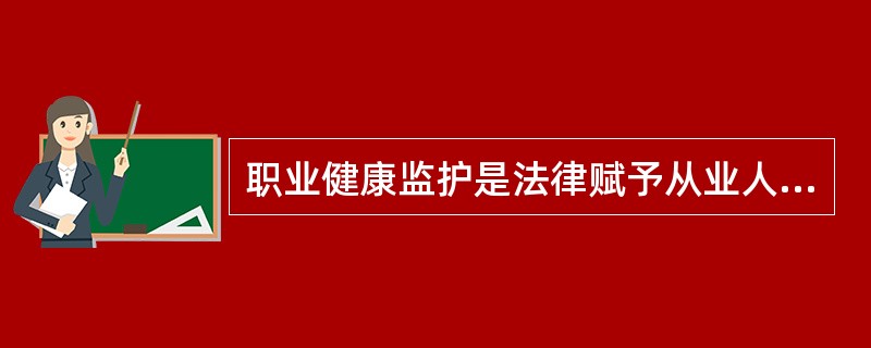 职业健康监护是法律赋予从业人员的权利,是用人单位必须对从业人员承担的义务。职业健