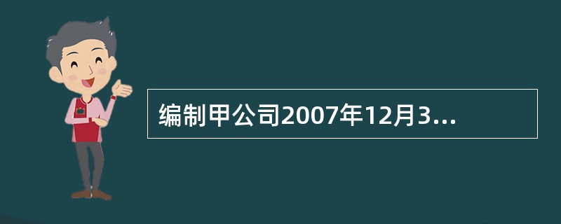 编制甲公司2007年12月31日合并乙公司财务报表的各项相关抵销分录