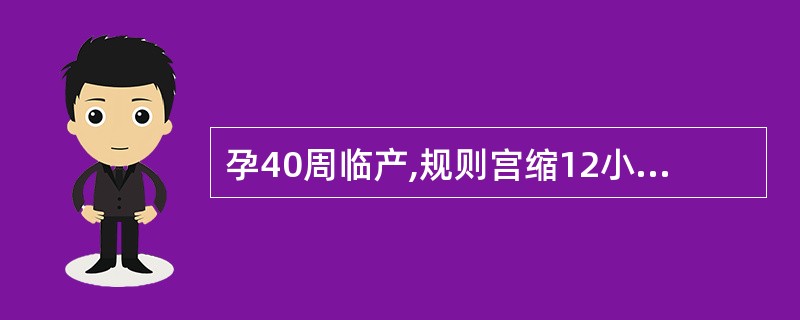 孕40周临产,规则宫缩12小时,破膜10小时。肛查宫口开大5cm,先露£«0.5