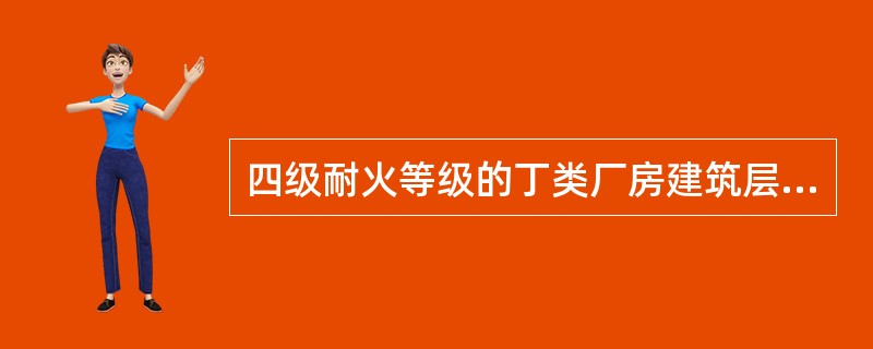 四级耐火等级的丁类厂房建筑层数最多允许层数为( )层