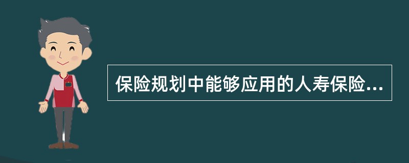 保险规划中能够应用的人寿保险工具有( )。