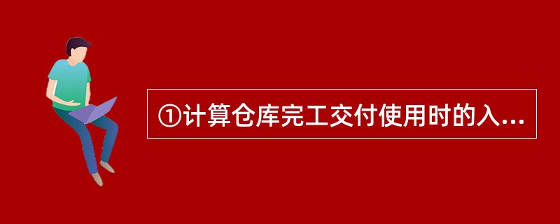 ①计算仓库完工交付使用时的入账价值。 ②编制转仓库成本的会计分录。