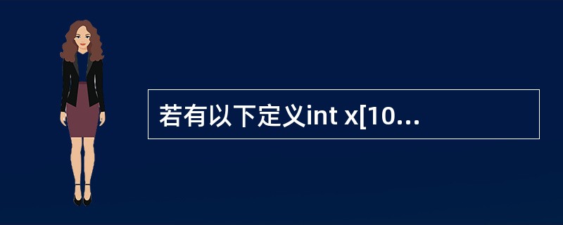 若有以下定义int x[10],*pt=x;则对数组元素的正确引用是A)*&x[