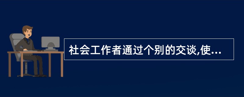 社会工作者通过个别的交谈,使居民感受到社会工作者的接纳与关怀,让居民了解社会工作