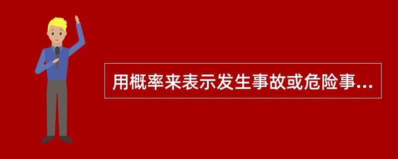 用概率来表示发生事故或危险事件发生的可能性,绝对不可能发生的事件概率为1。( )