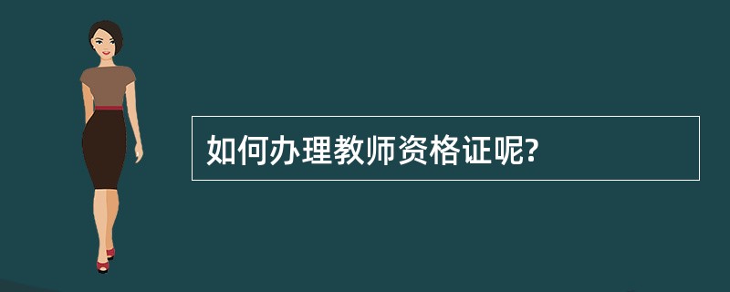 如何办理教师资格证呢?