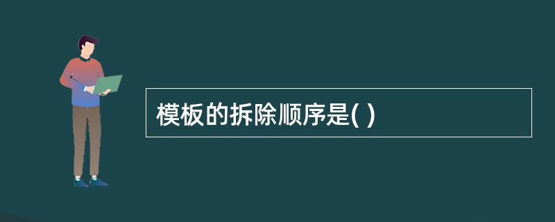 模板的拆除顺序是( )