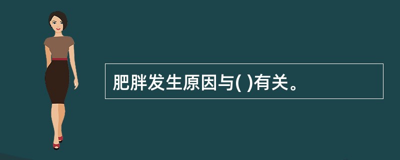 肥胖发生原因与( )有关。