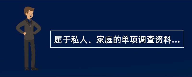 属于私人、家庭的单项调查资料,()。