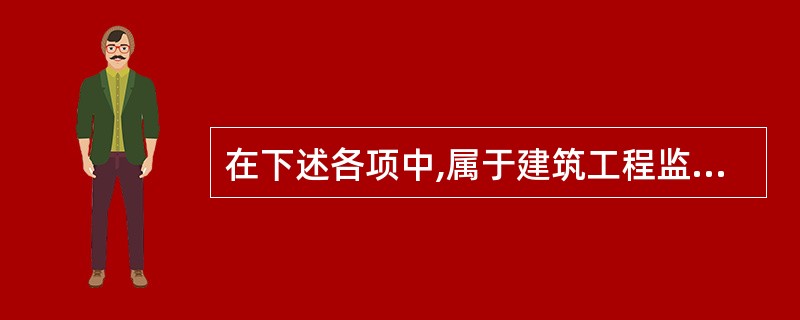 在下述各项中,属于建筑工程监理合同标的物的是( )。