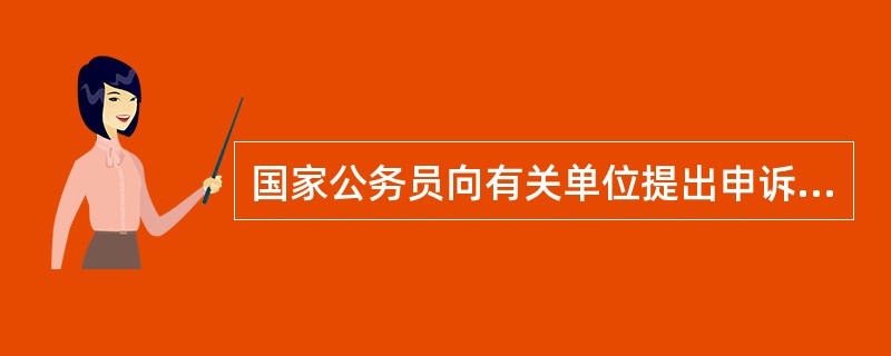 国家公务员向有关单位提出申诉的必要理由是( )。