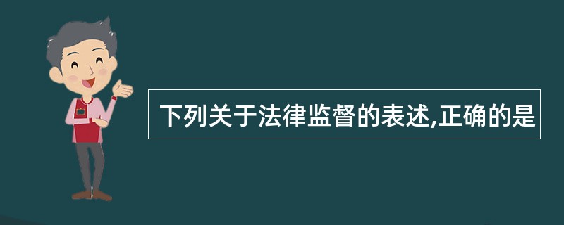 下列关于法律监督的表述,正确的是