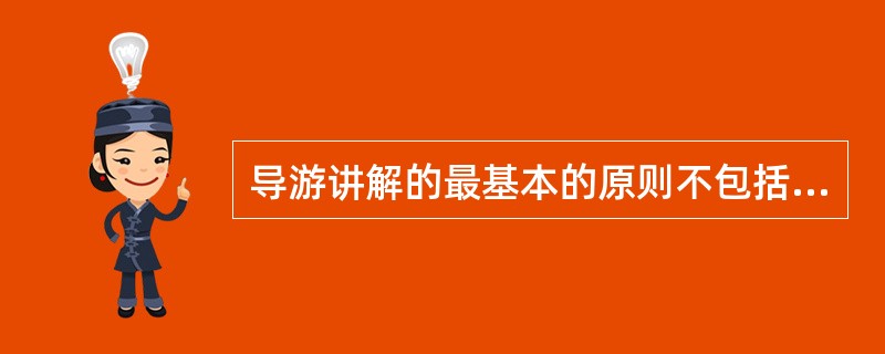 导游讲解的最基本的原则不包括( )。