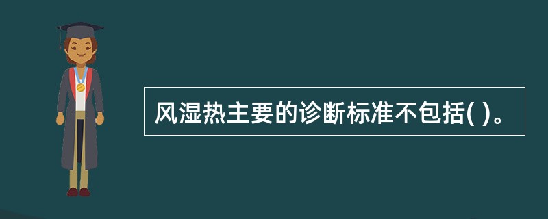 风湿热主要的诊断标准不包括( )。