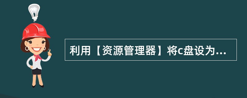 利用(资源管理器)将c盘设为“用户共享”,且“不允许用户更改”。