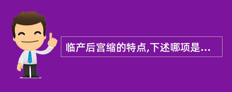 临产后宫缩的特点,下述哪项是错误的( )