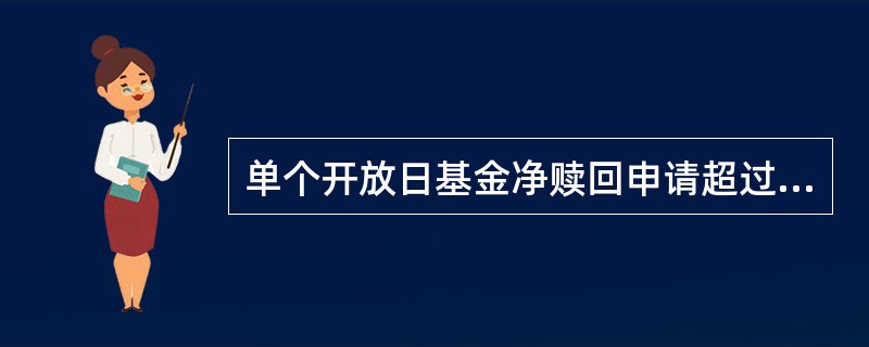 单个开放日基金净赎回申请超过基金总份额的()时,为巨额赎回。A、[10%]B、[