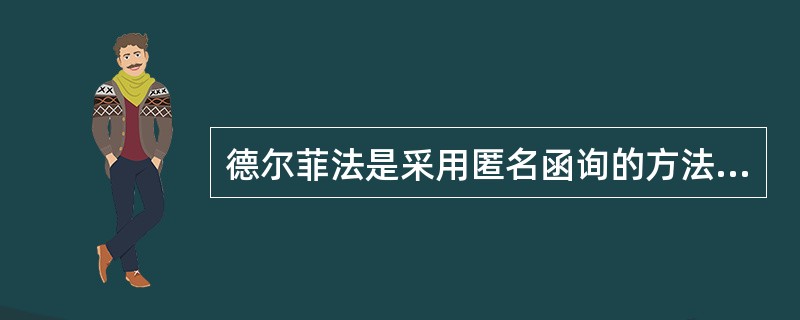 德尔菲法是采用匿名函询的方法,通过调查表向专家们进行调查,并通过有控制的反馈进行