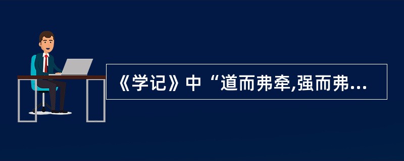 《学记》中“道而弗牵,强而弗抑,开而弗达”体现了教学的( )。