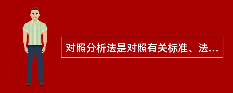 对照分析法是对照有关标准、法规、检查表或依靠分析人员的观察能力,借助于经验和判断