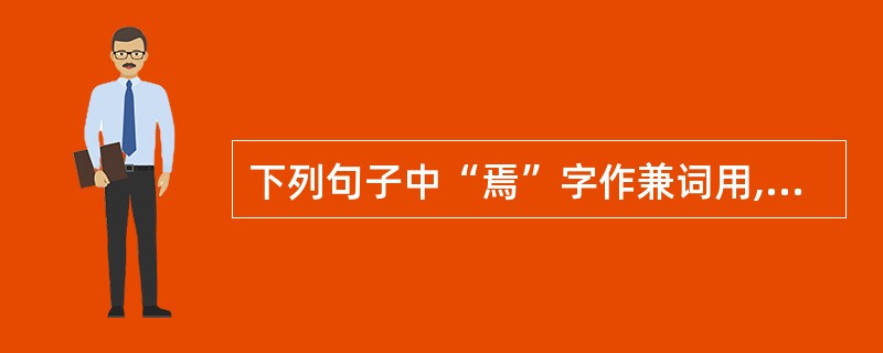 下列句子中“焉”字作兼词用,相当于“于之”的是 ( )