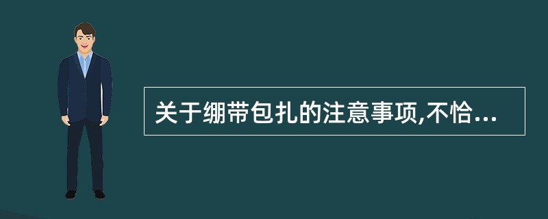 关于绷带包扎的注意事项,不恰当的是( )。