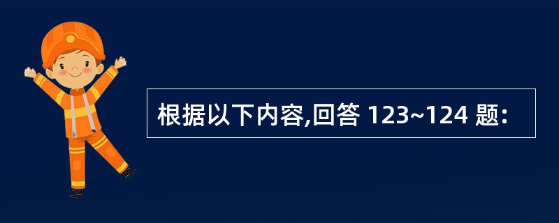 根据以下内容,回答 123~124 题: