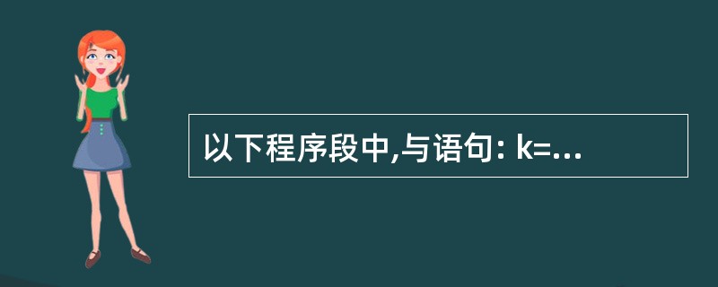 以下程序段中,与语句: k=a>b?(b>c?1:0):0 ; 功能相同的是A)