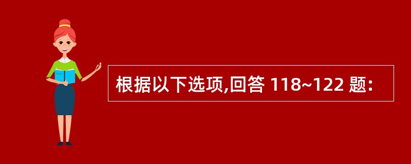 根据以下选项,回答 118~122 题: