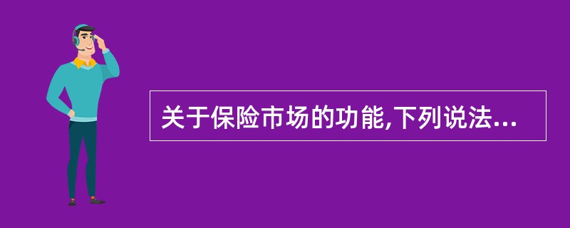 关于保险市场的功能,下列说法正确的是( )。