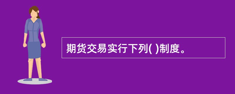 期货交易实行下列( )制度。