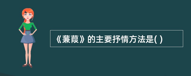 《蒹葭》的主要抒情方法是( )