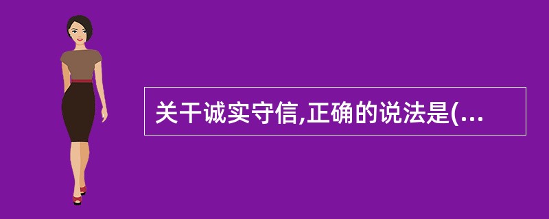 关干诚实守信,正确的说法是(A)诚实是守信的心理基础,守信是诚实的外在表现 -