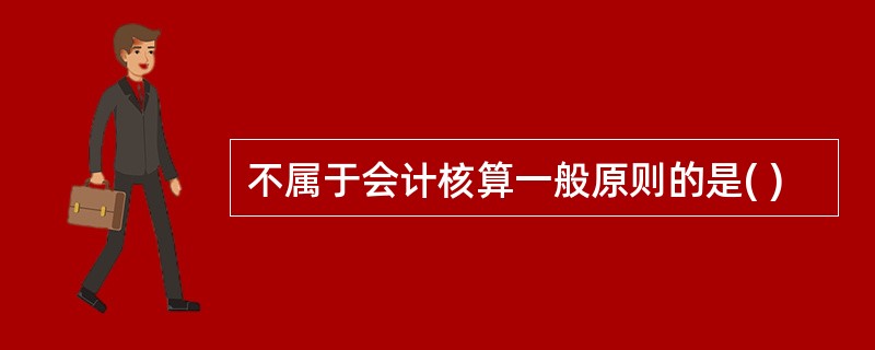 不属于会计核算一般原则的是( )