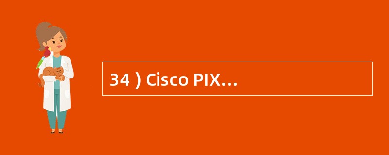 34 ) Cisco PIX525 防火墙用于实现内部和外部地址固定映射的配置命