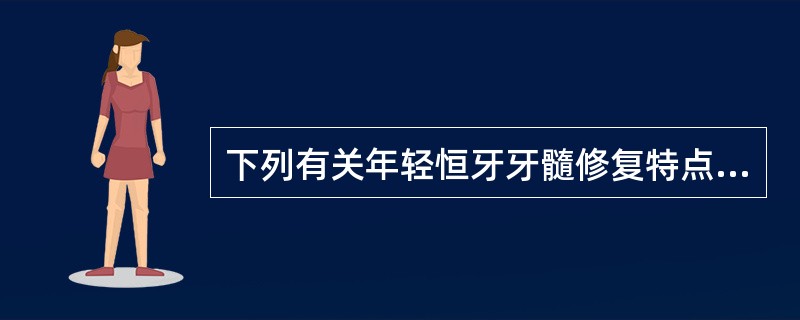 下列有关年轻恒牙牙髓修复特点叙述中,不恰当的是( )。